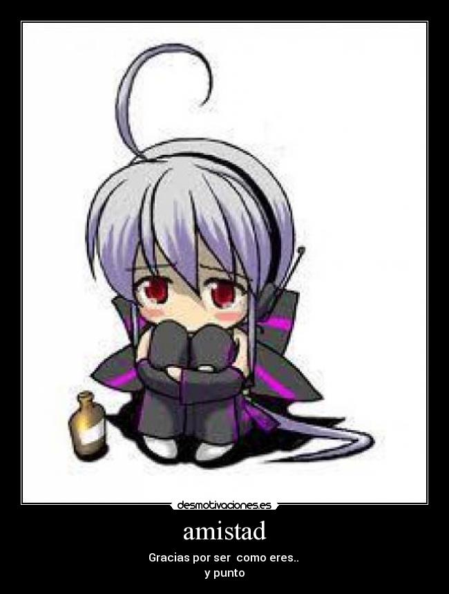 amistad - Gracias por ser como eres..
y punto
