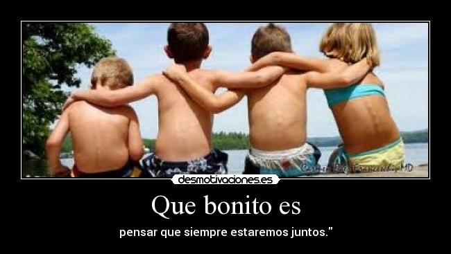 Que bonito es - pensar que siempre estaremos juntos.