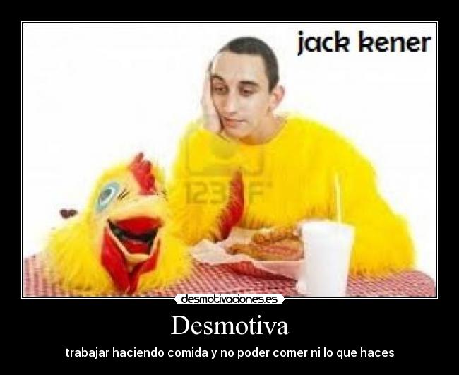 Desmotiva - trabajar haciendo comida y no poder comer ni lo que haces