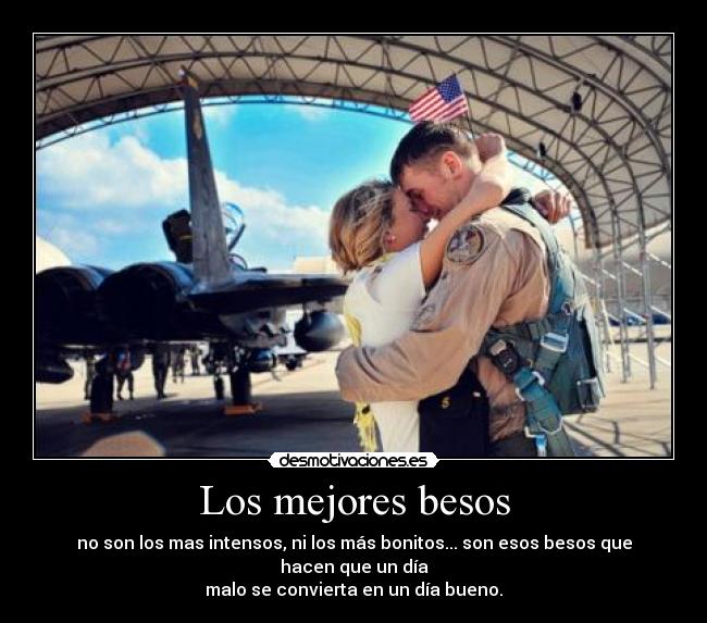 Los mejores besos - no son los mas intensos, ni los más bonitos... son esos besos que hacen que un día
malo se convierta en un día bueno.