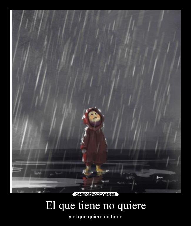El que tiene no quiere - y el que quiere no tiene