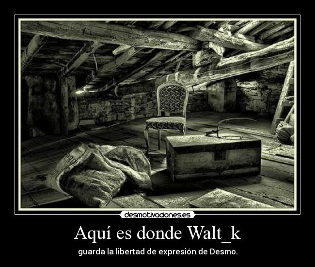 Aquí es donde Walt_k - guarda la libertad de expresión de Desmo.