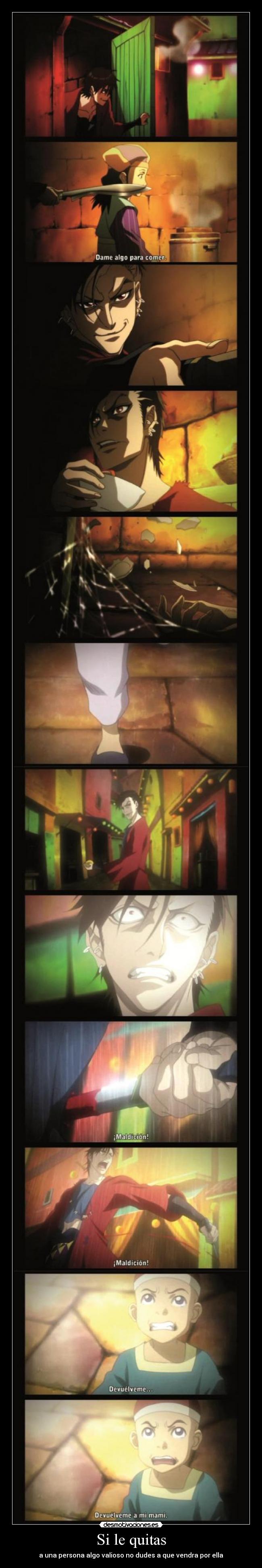 Si le quitas - a una persona algo valioso no dudes a que vendra por ella