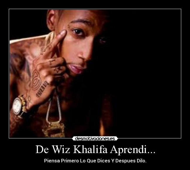 De Wiz Khalifa Aprendi... - Piensa Primero Lo Que Dices Y Despues Dilo.
