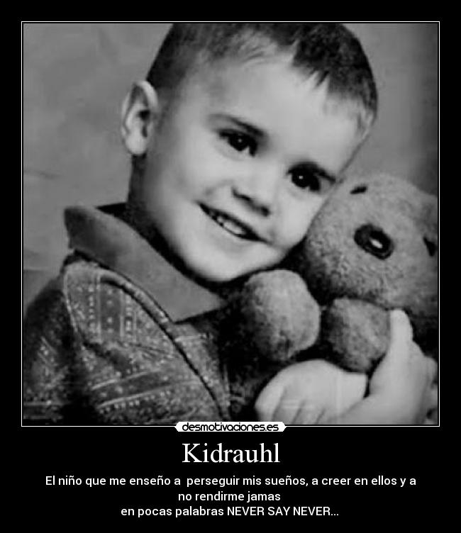 Kidrauhl - El niño que me enseño a perseguir mis sueños, a creer en ellos y a
no rendirme jamas
en pocas palabras NEVER SAY NEVER... ♡