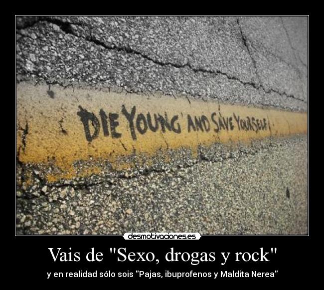 Vais de Sexo, drogas y rock - y en realidad sólo sois Pajas, ibuprofenos y Maldita Nerea