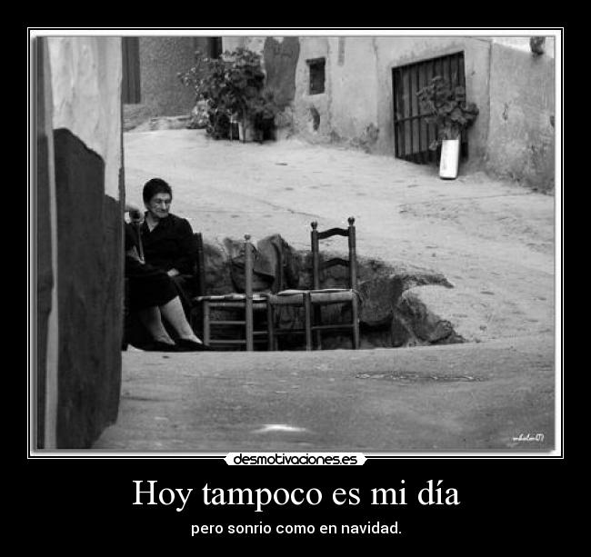 Hoy tampoco es mi día - pero sonrio como en navidad.