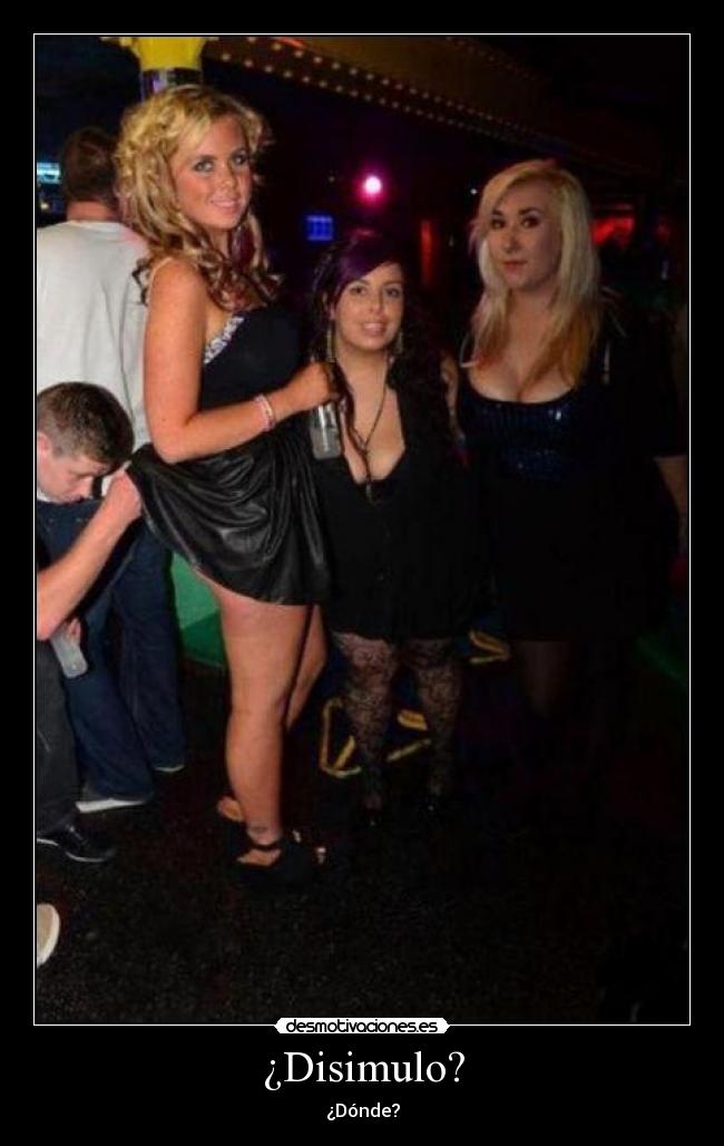 ¿Disimulo? - ¿Dónde?