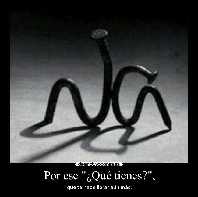Por ese ¿Qué tienes?, - 