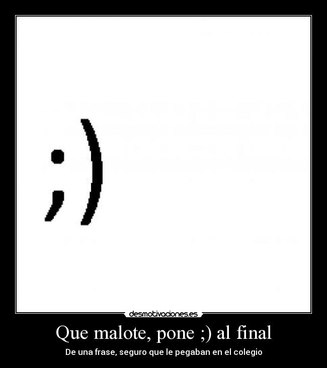 Que malote, pone ;) al final - De una frase, seguro que le pegaban en el colegio