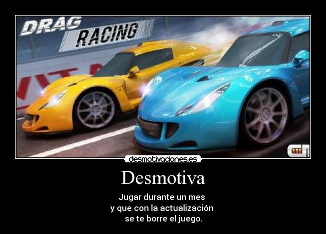 Desmotiva - Jugar durante un mes
y que con la actualización
se te borre el juego.