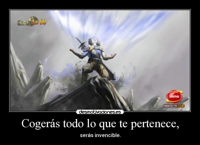 Cogerás todo lo que te pertenece, -