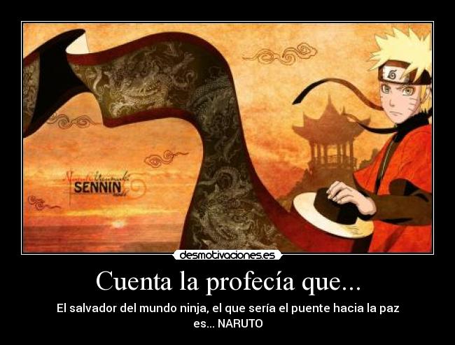 Cuenta la profecía que... - El salvador del mundo ninja, el que sería el puente hacia la paz es... NARUTO