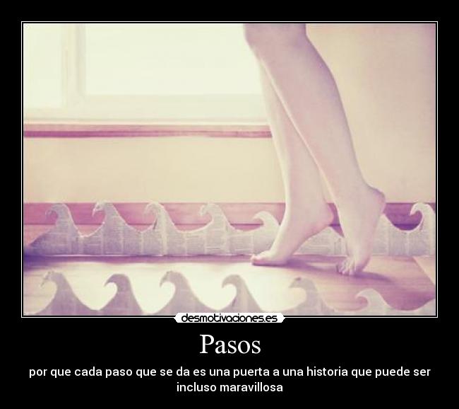 Pasos - por que cada paso que se da es una puerta a una historia que puede ser
incluso maravillosa