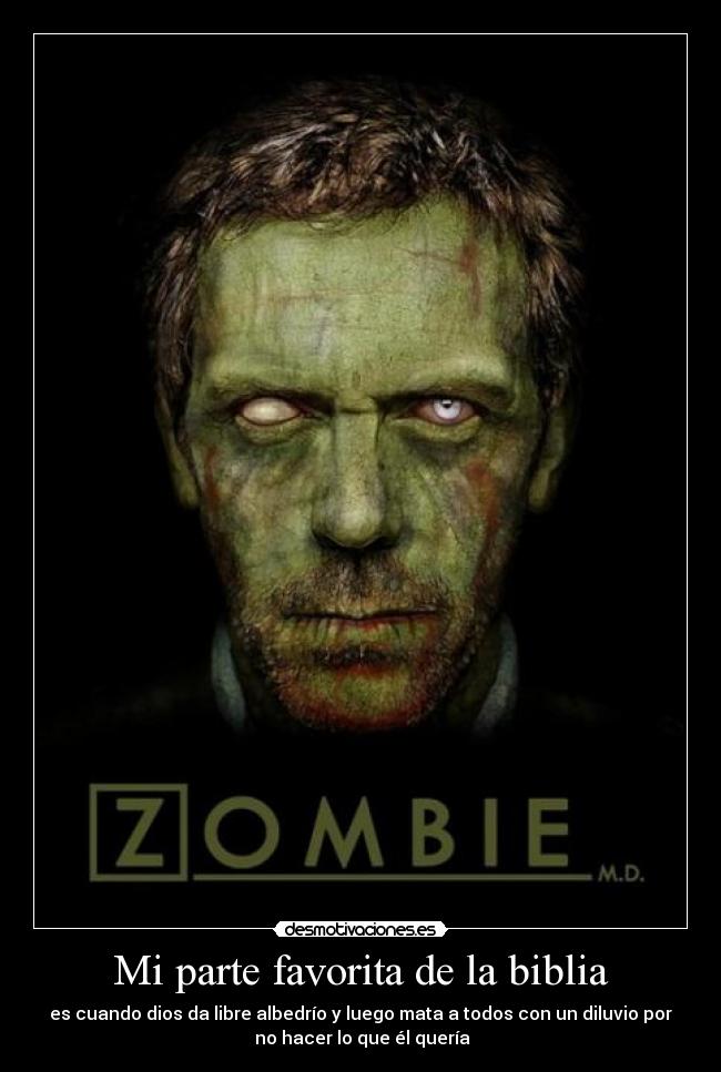 Mi parte favorita de la biblia - es cuando dios da libre albedrío y luego mata a todos con un diluvio por
no hacer lo que él quería