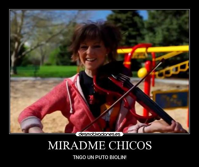 MIRADME CHICOS - TNGO UN PUTO BIOLIN!