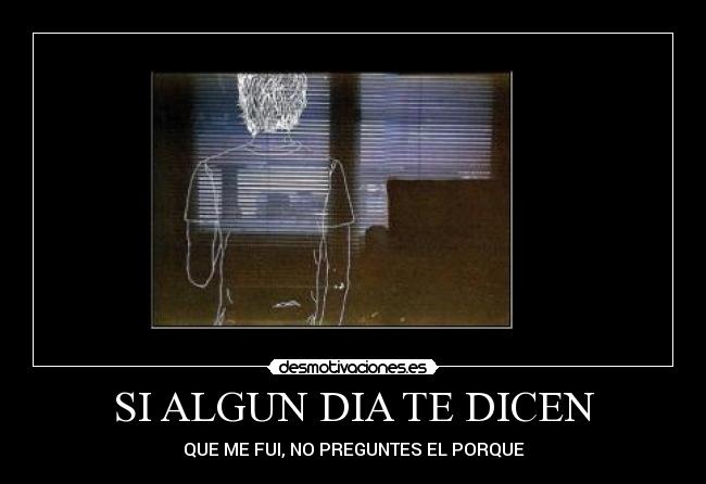 SI ALGUN DIA TE DICEN - QUE ME FUI, NO PREGUNTES EL PORQUE