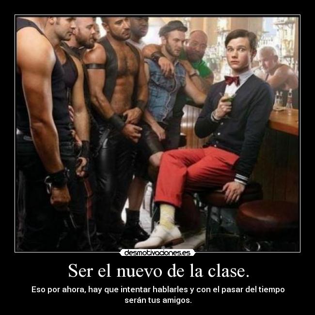 Ser el nuevo de la clase. - Eso por ahora, hay que intentar hablarles y con el pasar del tiempo serán tus amigos.