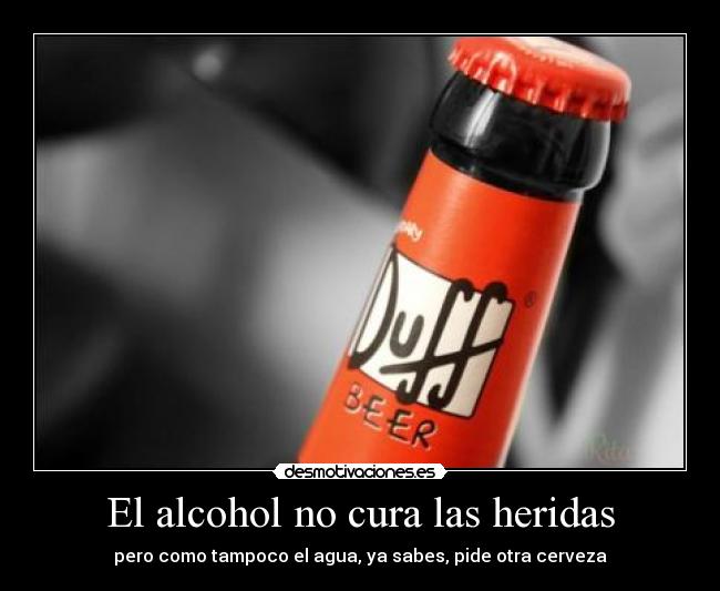 El alcohol no cura las heridas -