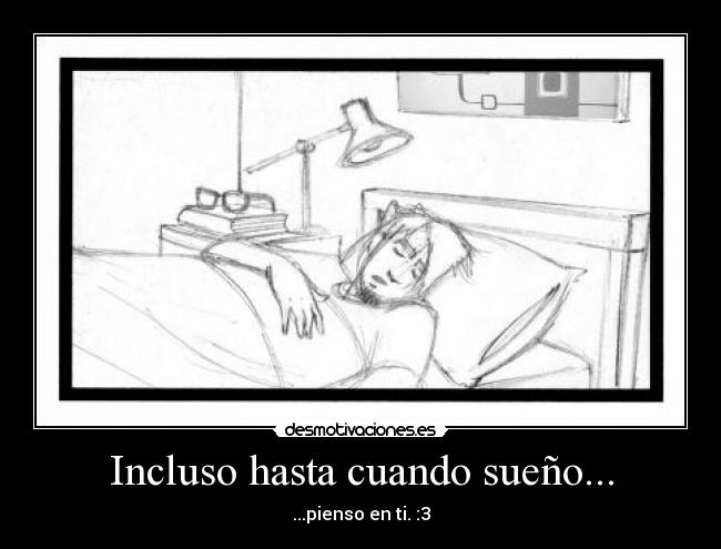 Incluso hasta cuando sueño... -