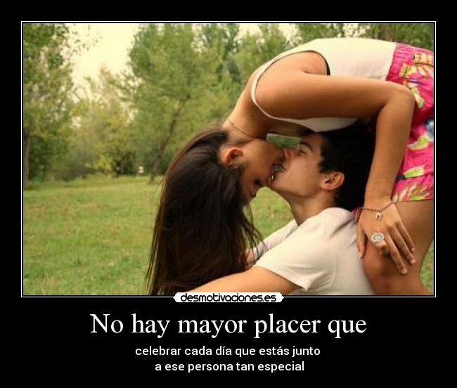No hay mayor placer que - celebrar cada día que estás junto
a ese persona tan especial