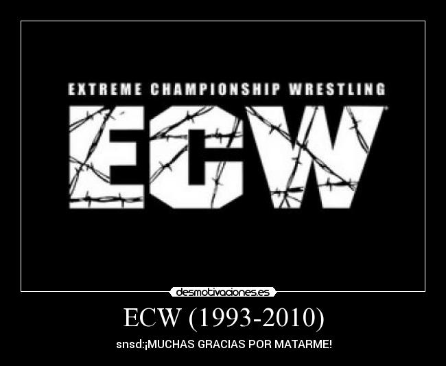 ECW (1993-2010) - snsd:¡MUCHAS GRACIAS POR MATARME!