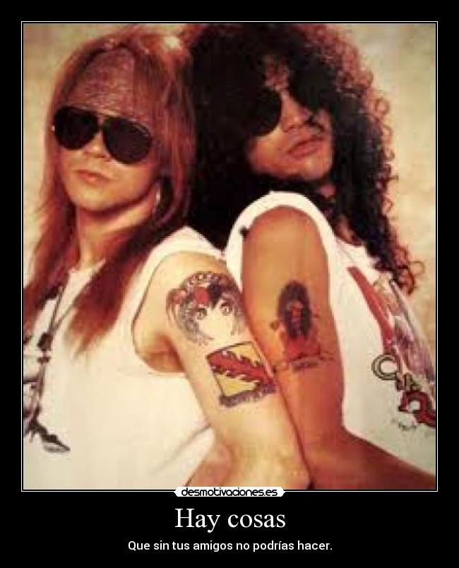 Hay cosas - Que sin tus amigos no podrías hacer.