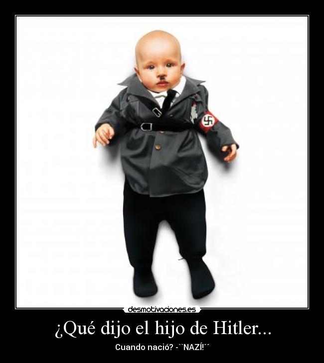 ¿Qué dijo el hijo de Hitler... - Cuando nació? -``NAZÍ!´´