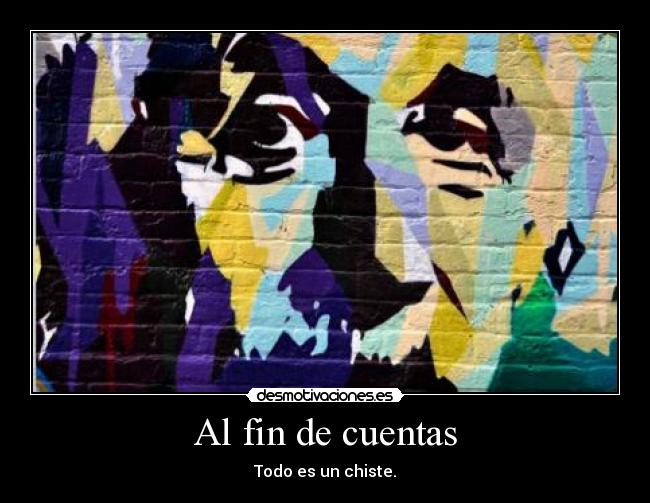 Al fin de cuentas - Todo es un chiste.