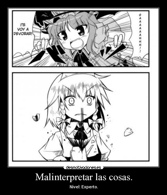Malinterpretar las cosas. -