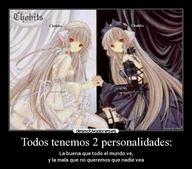 Todos tenemos 2 personalidades: - La buena que todo el mundo ve,
y la mala que no queremos que nadie vea