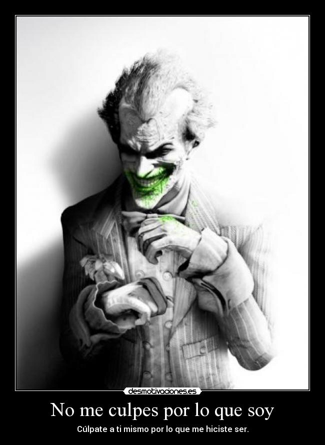 No me culpes por lo que soy - Cúlpate a ti mismo por lo que me hiciste ser.