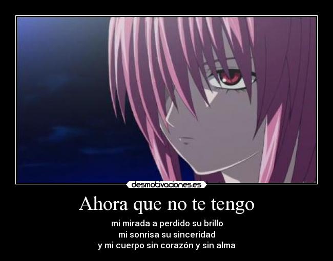 Ahora que no te tengo - mi mirada a perdido su brillo
mi sonrisa su sinceridad
y mi cuerpo sin corazón y sin alma