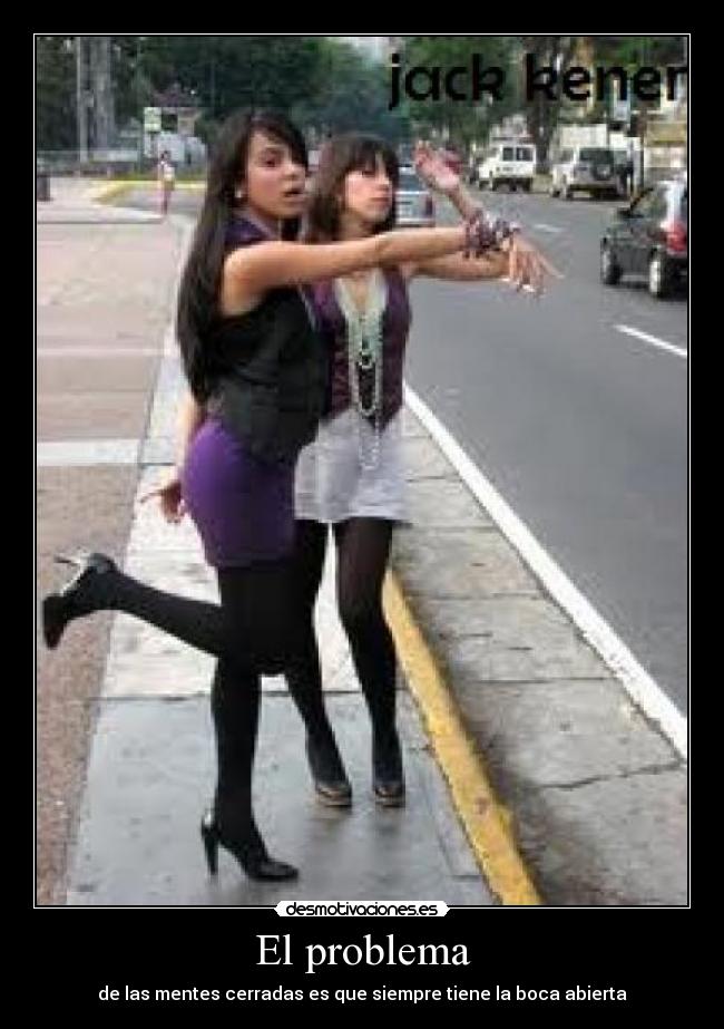 El problema - de las mentes cerradas es que siempre tiene la boca abierta