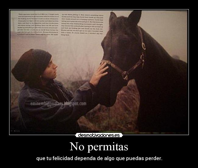 No permitas - que tu felicidad dependa de algo que puedas perder.