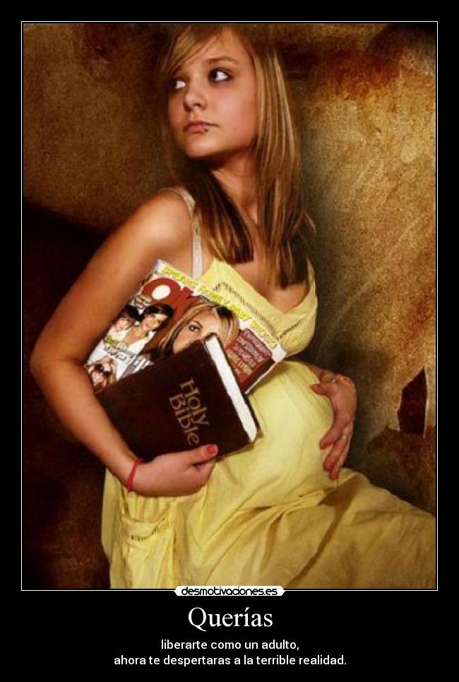 Querías - liberarte como un adulto,
ahora te despertaras a la terrible realidad.