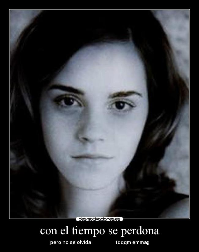 con el tiempo se perdona - pero no se olvida tqqqm emma¡¡