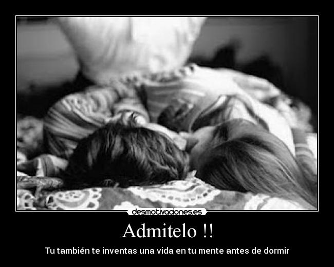 Admitelo !! - Tu también te inventas una vida en tu mente antes de dormir