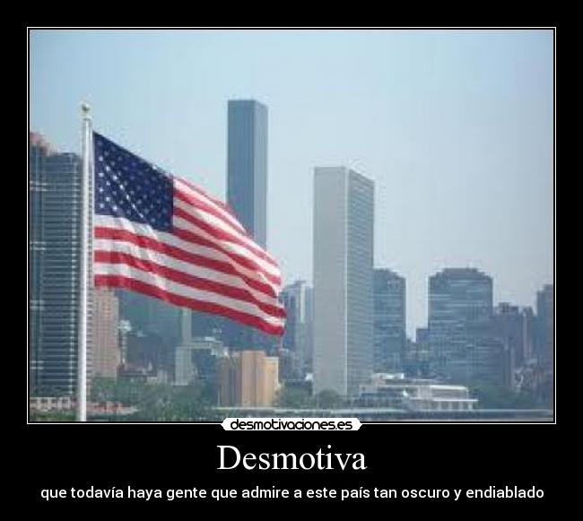 Desmotiva - que todavía haya gente que admire a este país tan oscuro y endiablado