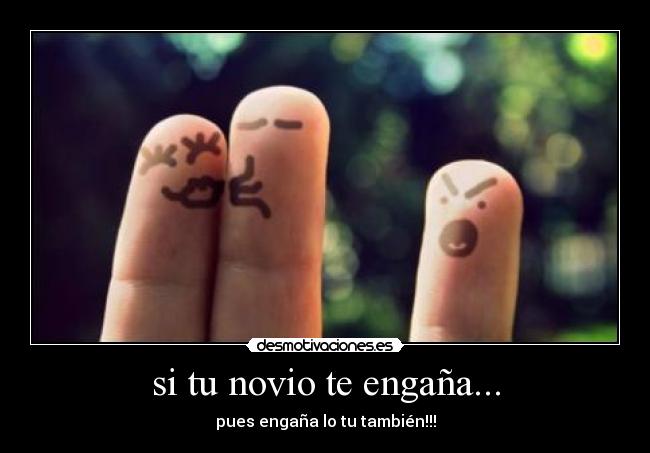si tu novio te engaña... - pues engaña lo tu también!!!
