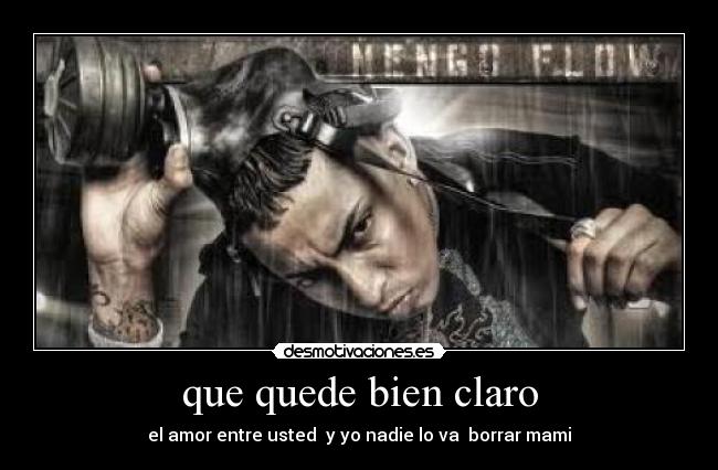 que quede bien claro - el amor entre usted  y yo nadie lo va  borrar mami
