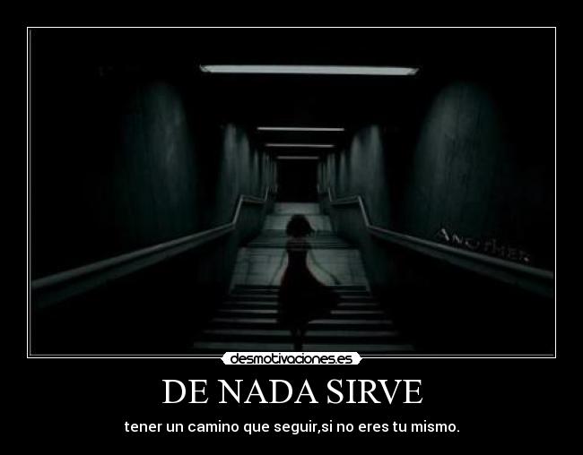 DE NADA SIRVE - tener un camino que seguir,si no eres tu mismo.