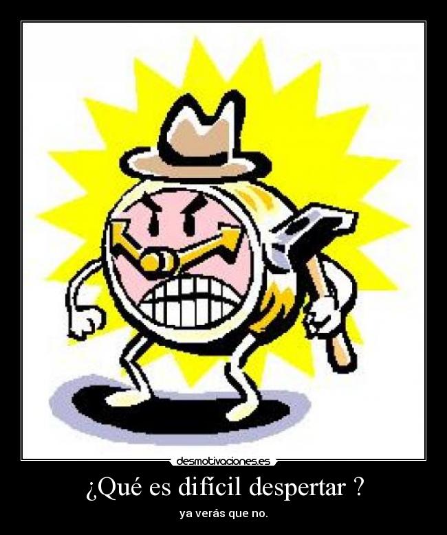 ¿Qué es difícil despertar ? - ya verás que no.