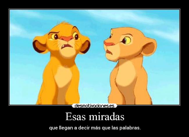 Esas miradas - que llegan a decir más que las palabras.