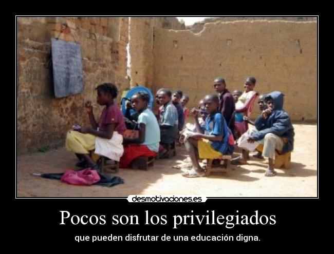 Pocos son los privilegiados - que pueden disfrutar de una educación digna.