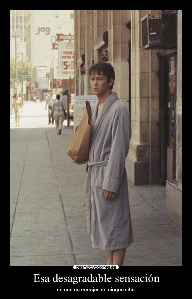 Esa desagradable sensación - de que no encajas en ningún sitio.