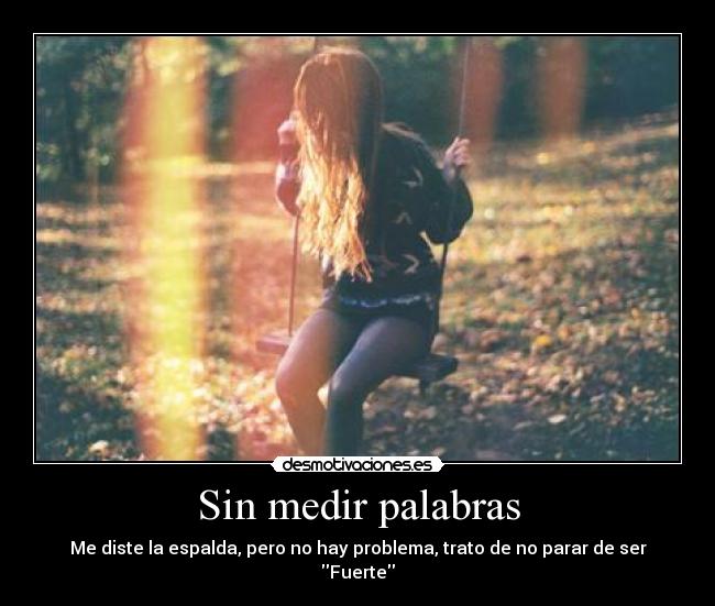 Sin medir palabras - Me diste la espalda, pero no hay problema, trato de no parar de ser Fuerte