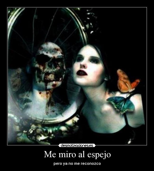 Me miro al espejo - pero ya no me reconozco