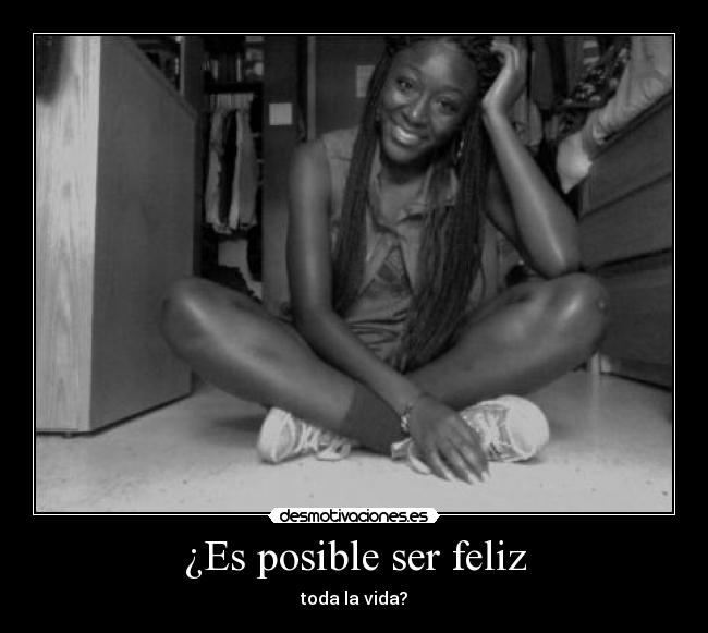 ¿Es posible ser feliz - toda la vida?