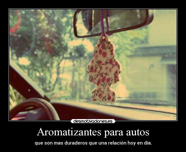 Aromatizantes para autos - que son mas duraderos que una relación hoy en día.